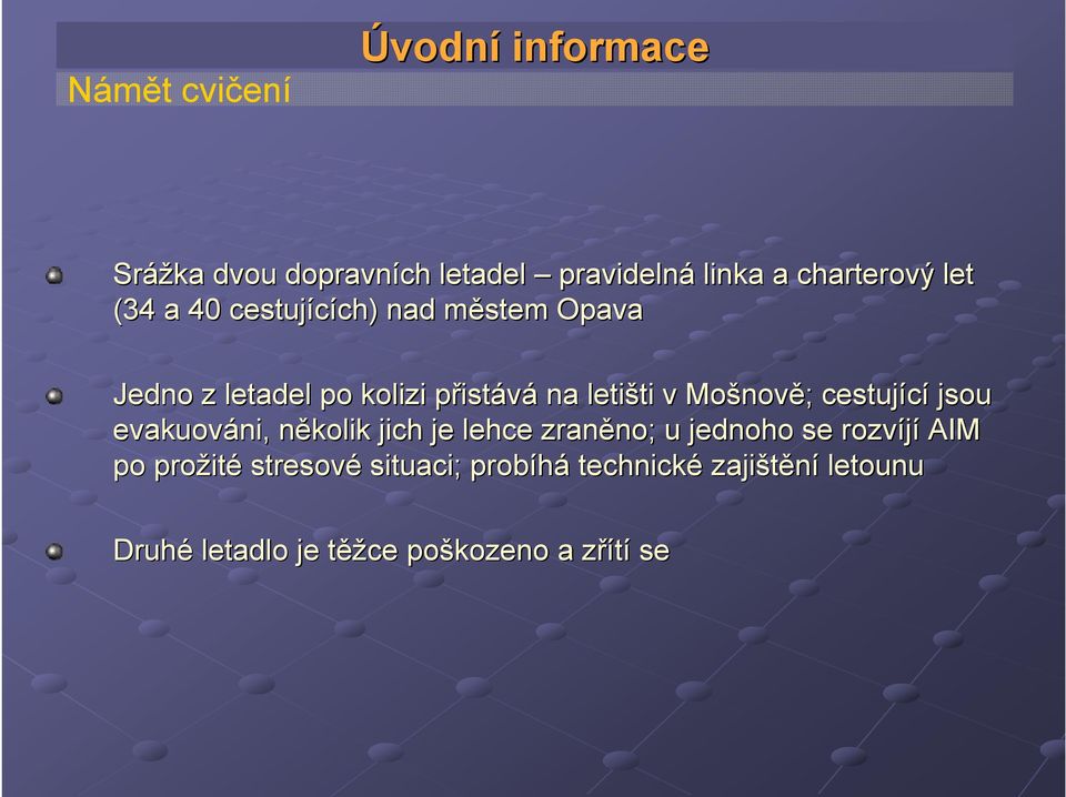 nově; ; cestující jsou evakuováni, několik n jich je lehce zraněno; no; u jednoho se rozvíjí AIM po