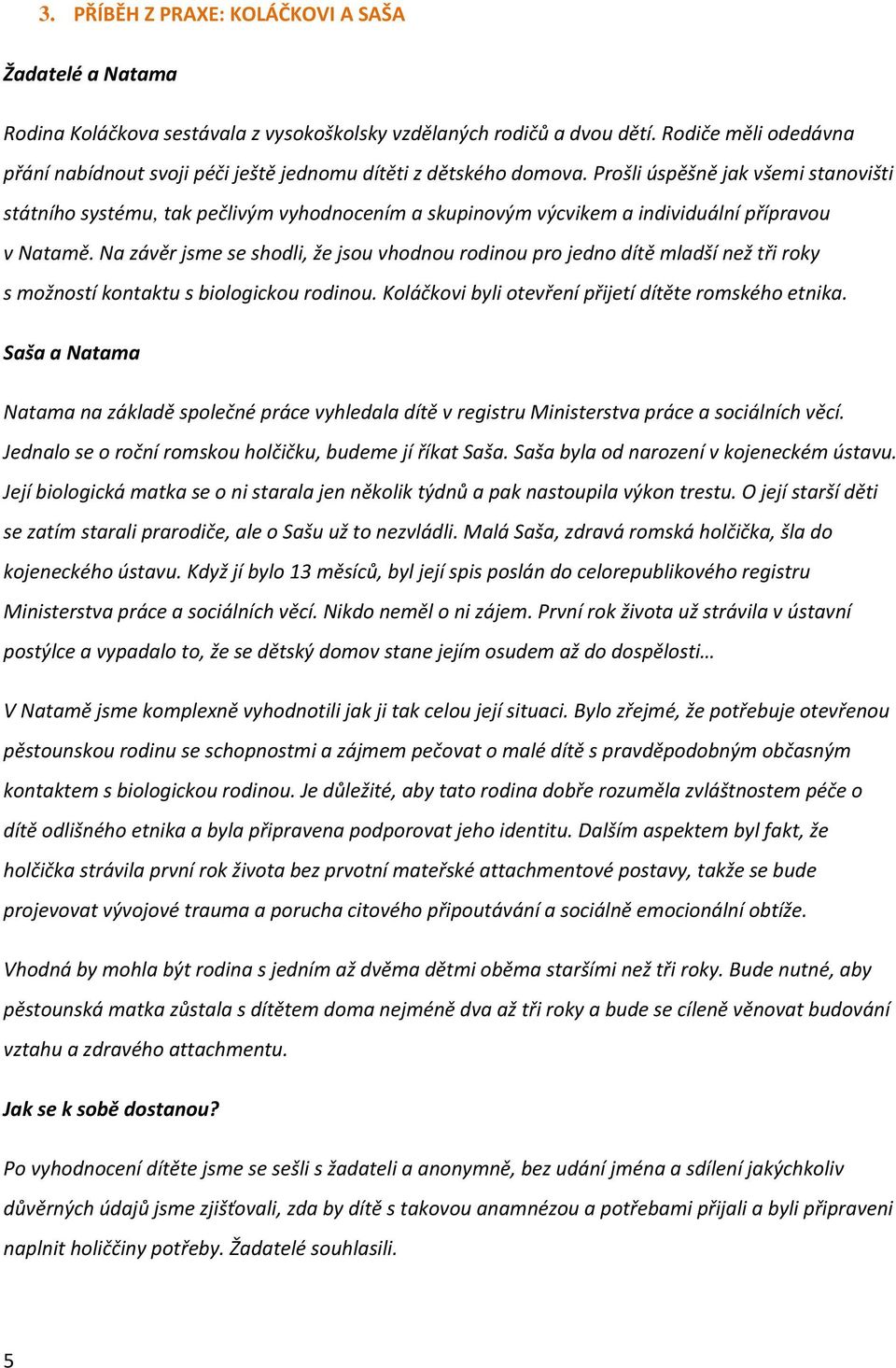 Prošli úspěšně jak všemi stanovišti státního systému, tak pečlivým vyhodnocením a skupinovým výcvikem a individuální přípravou v Natamě.