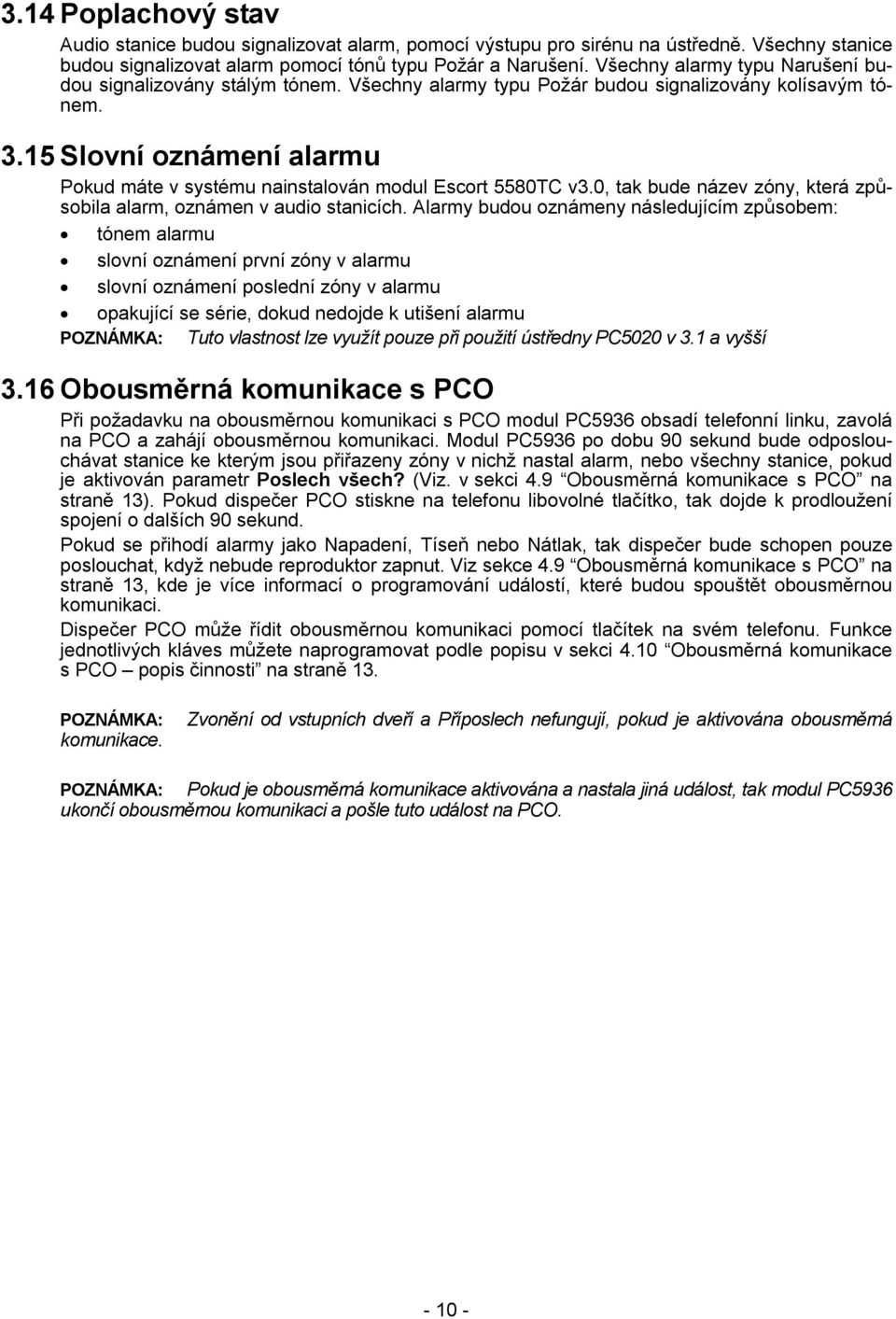 15Slovní oznámení alarmu Pokud máte v systému nainstalován modul Escort 5580TC v3.0, tak bude název zóny, která způsobila alarm, oznámen v audio stanicích.