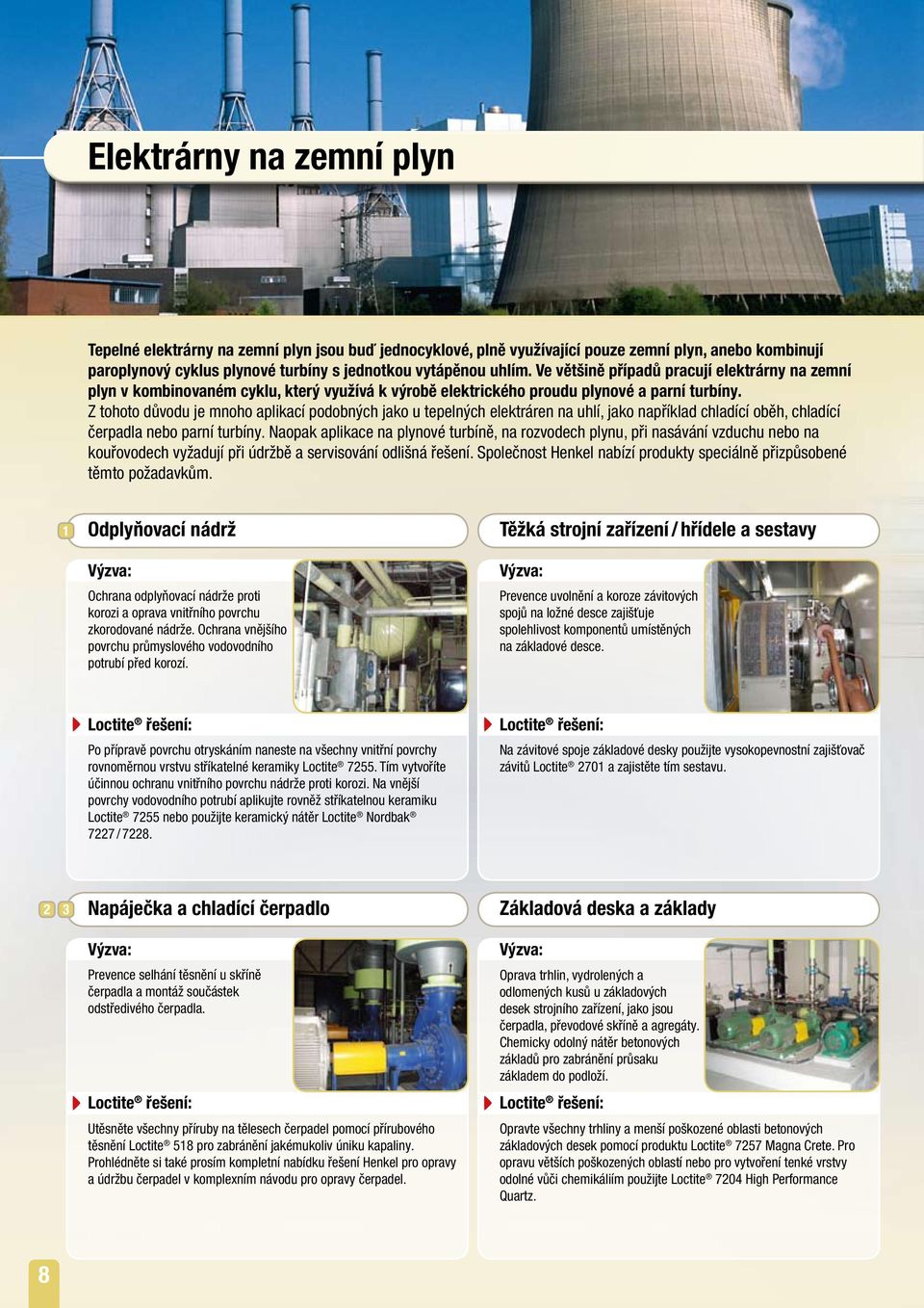 Z tohoto důvodu je mnoho aplikací podobných jako u tepelných elektráren na uhlí, jako například chladící oběh, chladící čerpadla nebo parní turbíny.