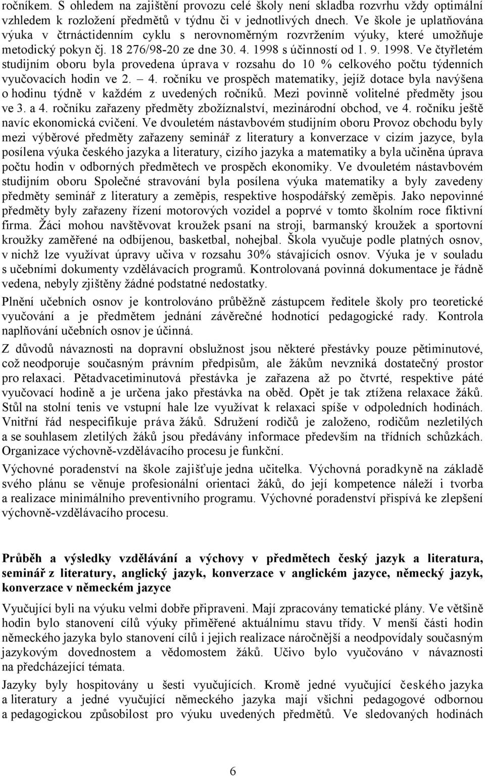 s účinností od 1. 9. 1998. Ve čtyřletém studijním oboru byla provedena úprava v rozsahu do 10 % celkového počtu týdenních vyučovacích hodin ve 2. 4.