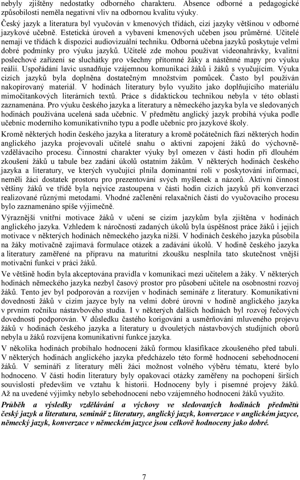 Učitelé nemají ve třídách k dispozici audiovizuální techniku. Odborná učebna jazyků poskytuje velmi dobré podmínky pro výuku jazyků.