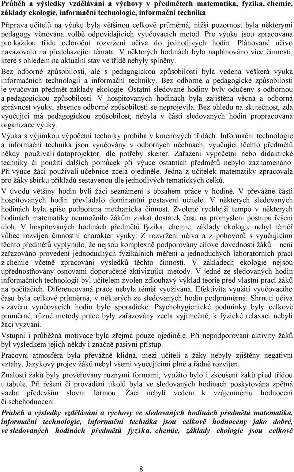 Plánované učivo navazovalo na předcházející témata. V některých hodinách bylo naplánováno více činností, které s ohledem na aktuální stav ve třídě nebyly splněny.