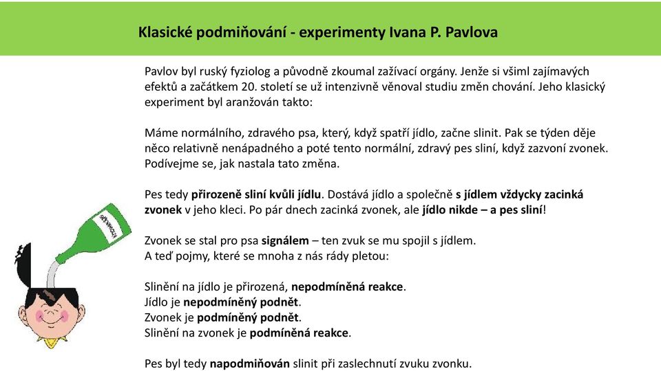 Pak se týden děje něco relativně nenápadného a poté tento normální, zdravý pes sliní, když zazvoní zvonek. Podívejme se, jak nastala tato změna. Pes tedy přirozeně sliní kvůli jídlu.