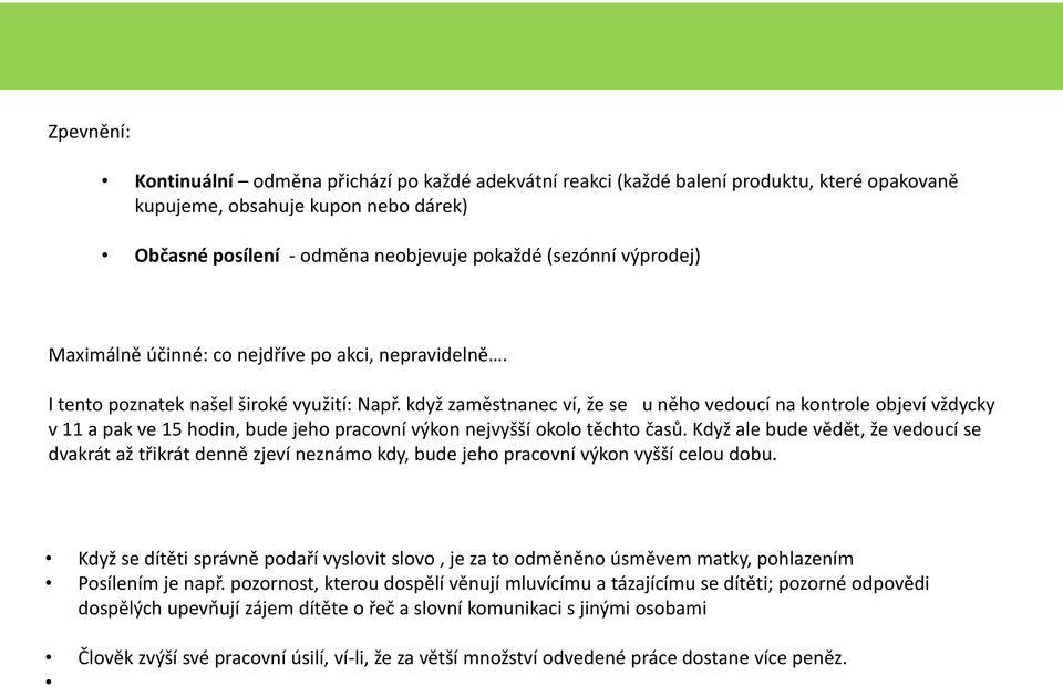 když zaměstnanec ví, že se u něho vedoucí na kontrole objeví vždycky v 11 a pak ve 15 hodin, bude jeho pracovní výkon nejvyšší okolo těchto časů.