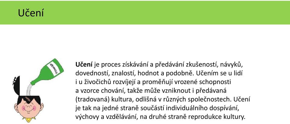 Učením se u lidí i u živočichů rozvíjejí a proměňují vrozené schopnosti a vzorce chování, takže může