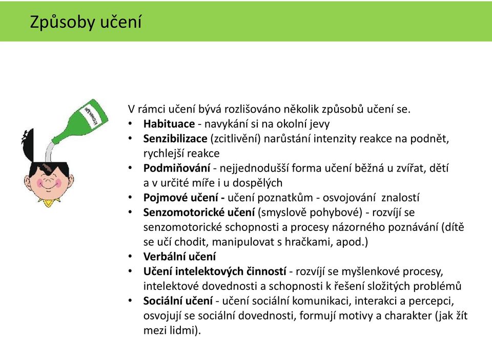 míře i u dospělých Pojmové učení - učení poznatkům - osvojování znalostí Senzomotorické učení (smyslově pohybové) - rozvíjí se senzomotorické schopnosti a procesy názorného poznávání (dítě se učí