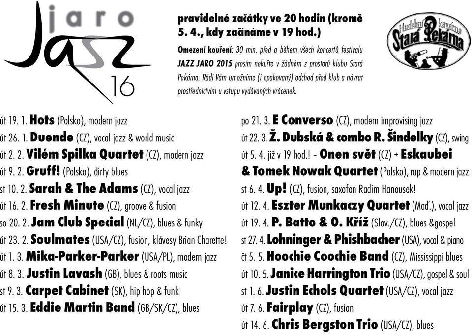 Rádi Vám umožníme (i opakovaný) odchod před klub a návrat prostřednictvím u vstupu vydávaných vrácenek. út 19. 1. Hots (Polsko), modern jazz út 26. 1. Duende (CZ), vocal jazz & world music út 2. 2. Vilém Spilka Quartet (CZ), modern jazz út 9.