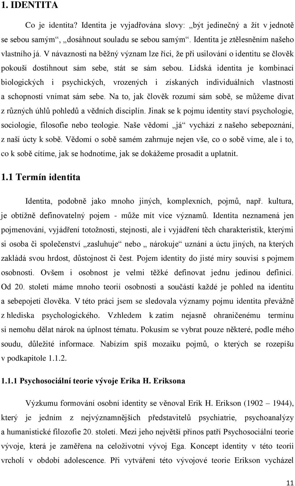 Lidská identita je kombinací biologických i psychických, vrozených i získaných individuálních vlastností a schopností vnímat sám sebe.