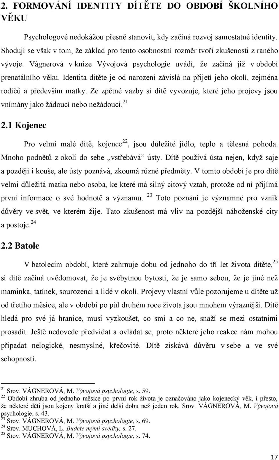 Identita dítěte je od narození závislá na přijetí jeho okolí, zejména rodičů a především matky. Ze zpětné vazby si dítě vyvozuje, které jeho projevy jsou vnímány jako žádoucí nebo nežádoucí. 21 2.