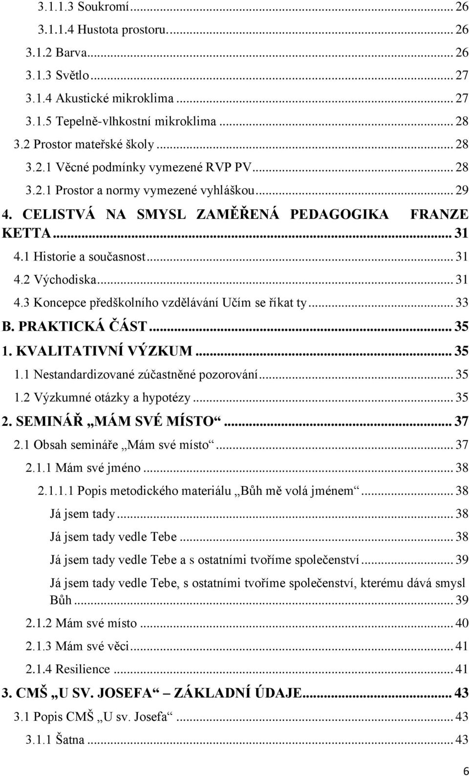 .. 33 B. PRAKTICKÁ ČÁST... 35 1. KVALITATIVNÍ VÝZKUM... 35 1.1 Nestandardizované zúčastněné pozorování... 35 1.2 Výzkumné otázky a hypotézy... 35 2. SEMINÁŘ MÁM SVÉ MÍSTO... 37 2.