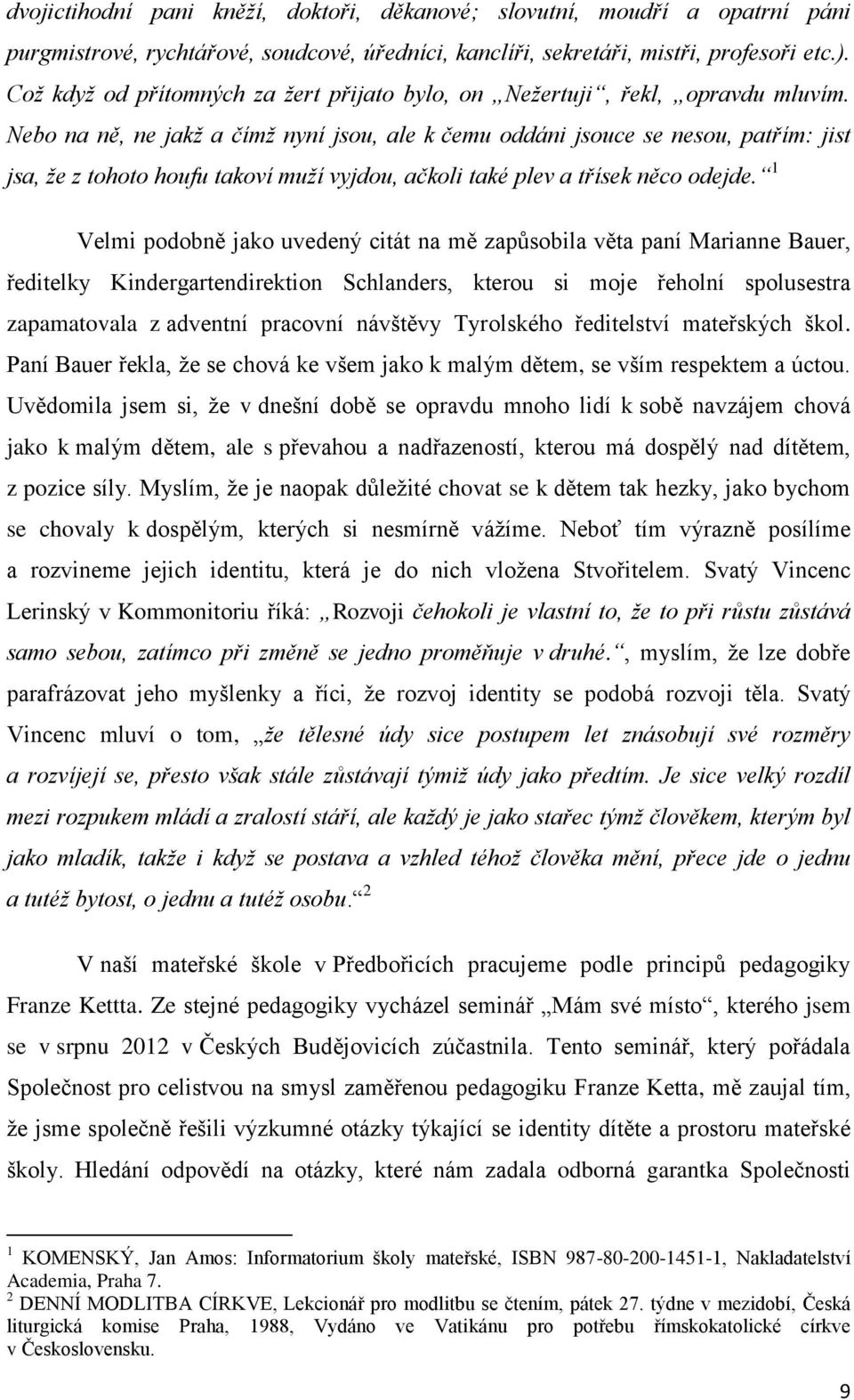 Nebo na ně, ne jakž a čímž nyní jsou, ale k čemu oddáni jsouce se nesou, patřím: jist jsa, že z tohoto houfu takoví muží vyjdou, ačkoli také plev a třísek něco odejde.