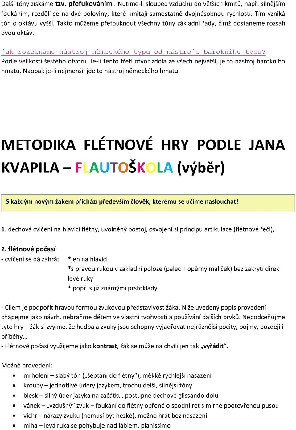 Podle velikosti šestého otvoru. Je-li tento třetí otvor zdola ze všech největší, je to nástroj barokního hmatu. Naopak je-li nejmenší, jde to nástroj německého hmatu.