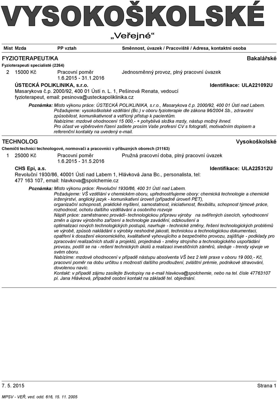 Požadujeme: vysokoškolské vzdělání (Bc.) v oboru fyzioterapie dle zákona 96/2004 Sb., zdravotní způsobilost, komunikativnost a vstřícný přístup k pacientům.