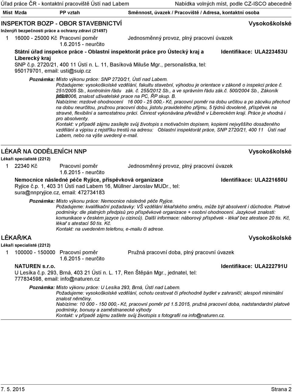 cz Poznámka: Místo výkonu práce: SNP 2720/2, Ústí nad Labem. Požadujeme: vysokoškolské vzdělání, fakultu stavební, výhodou je orientace v zákoně o inspekci práce č. 25/2005 Sb., kontrolním řádu zák.