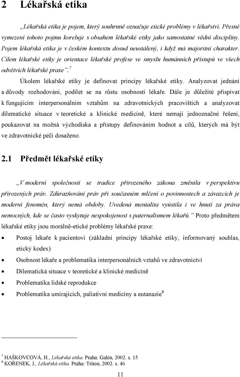 Cílem lékařské etiky je orientace lékařské profese ve smyslu humánních přístupů ve všech odvětvích lékařské praxe. 7 Úkolem lékařské etiky je definovat principy lékařské etiky.