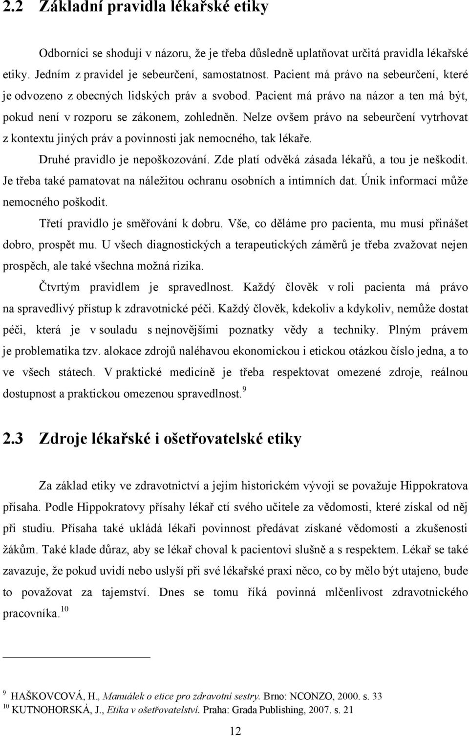 Nelze ovšem právo na sebeurčení vytrhovat z kontextu jiných práv a povinnosti jak nemocného, tak lékaře. Druhé pravidlo je nepoškozování. Zde platí odvěká zásada lékařů, a tou je neškodit.