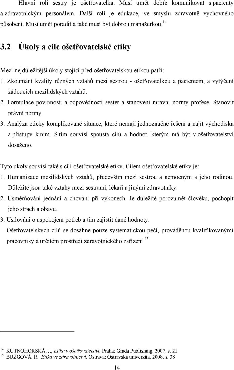 Zkoumání kvality různých vztahů mezi sestrou - ošetřovatelkou a pacientem, a vytýčení ţádoucích mezilidských vztahů. 2. Formulace povinnosti a odpovědnosti sester a stanovení mravní normy profese.