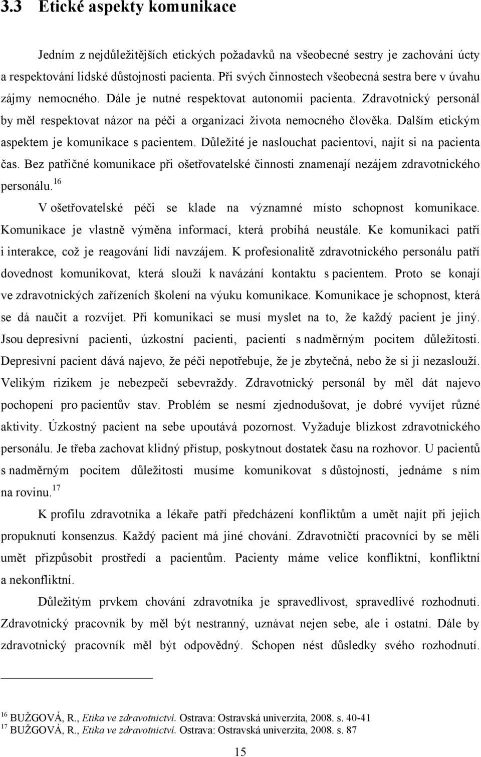 Zdravotnický personál by měl respektovat názor na péči a organizaci ţivota nemocného člověka. Dalším etickým aspektem je komunikace s pacientem.