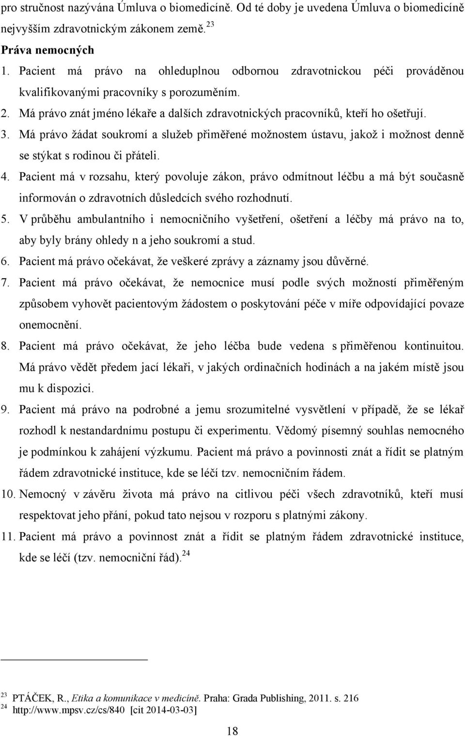 3. Má právo ţádat soukromí a sluţeb přiměřené moţnostem ústavu, jakoţ i moţnost denně se stýkat s rodinou či přáteli. 4.