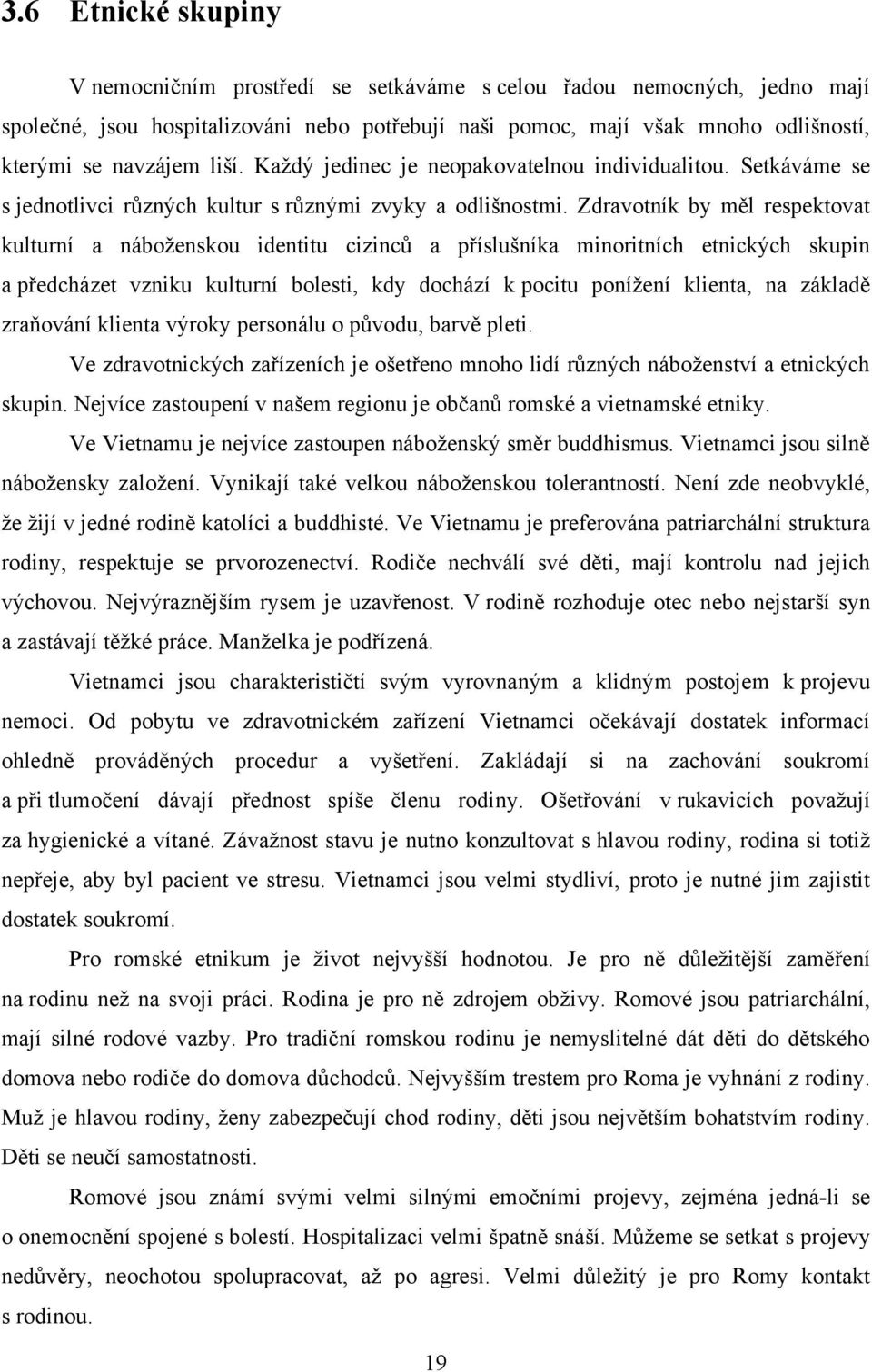 Zdravotník by měl respektovat kulturní a náboţenskou identitu cizinců a příslušníka minoritních etnických skupin a předcházet vzniku kulturní bolesti, kdy dochází k pocitu poníţení klienta, na