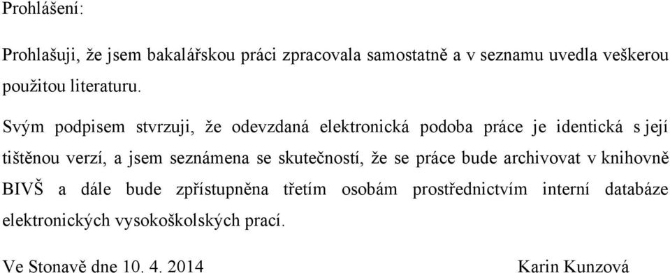 Svým podpisem stvrzuji, ţe odevzdaná elektronická podoba práce je identická s její tištěnou verzí, a jsem