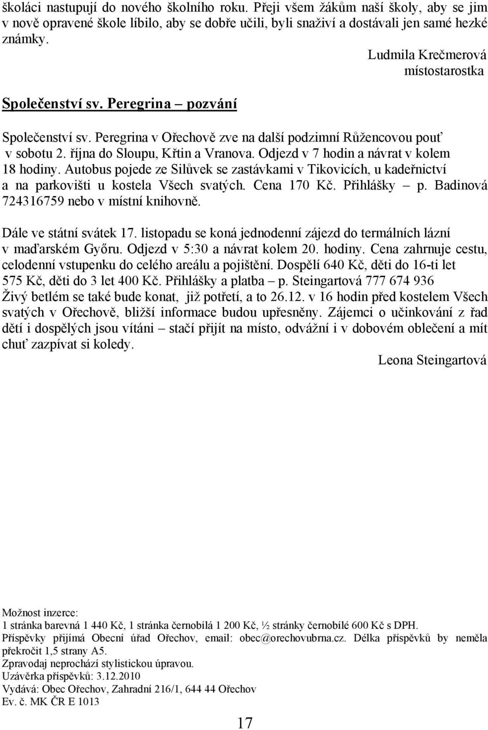 Odjezd v 7 hodin a návrat v kolem 18 hodiny. Autobus pojede ze Silůvek se zastávkami v Tikovicích, u kadeřnictví a na parkovišti u kostela Všech svatých. Cena 170 Kč. Přihlášky p.