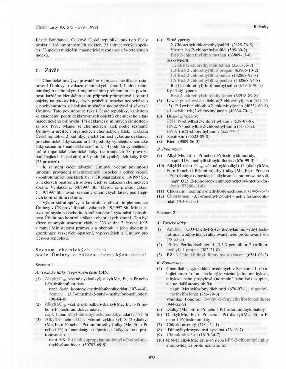 Je povinností každého členského státu připravit průmyslové i ostatní objekty na tyto aktivity, aby v průběhu inspekcí nedocházelo k pochybnostem z hlediska možného nedodržování závazků Úmluvy.