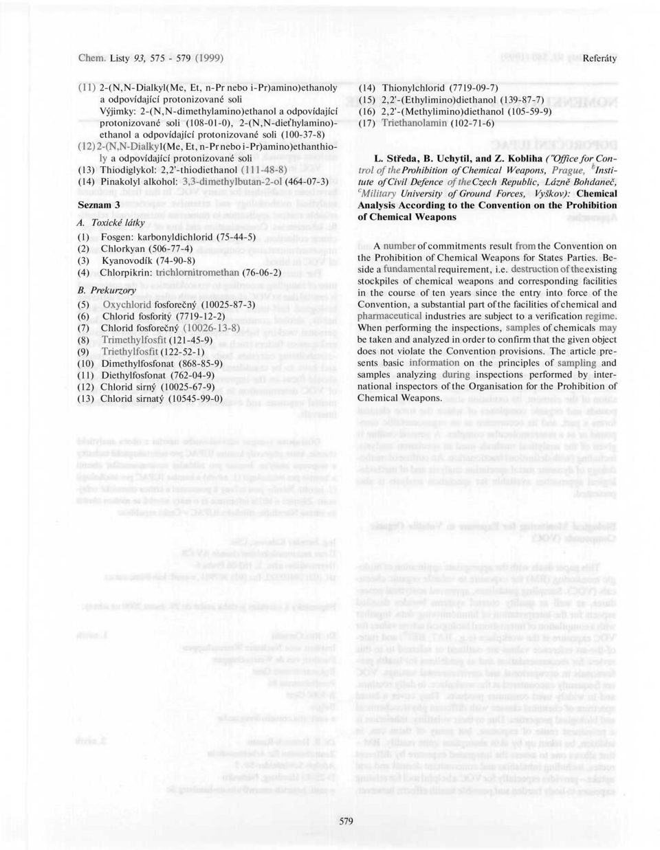 Toxické látky (1) Fosgen: karbonyldichlorid (75-44-5) (2) Chlorkyan (506-77-4) (3) Kyanovodík (74-90-8) (4) Chlorpikrin: trichlornitromethan (76-06-2) (5) Oxychlorid fosforečný (10025-87-3) (6)