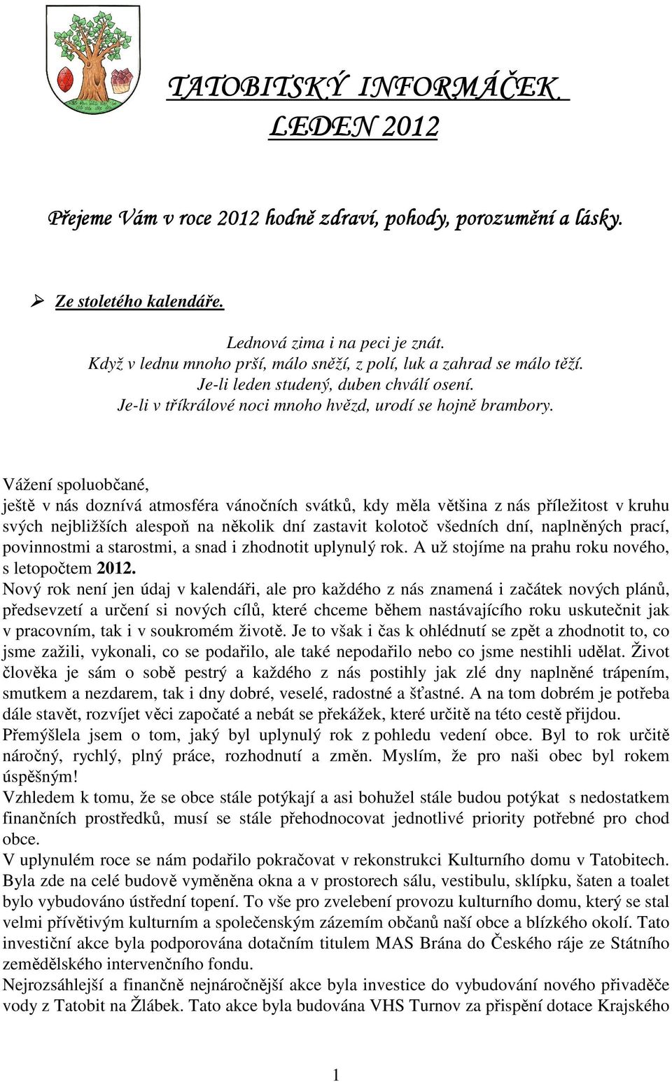 Vážení spoluobčané, ještě v nás doznívá atmosféra vánočních svátků, kdy měla většina z nás příležitost v kruhu svých nejbližších alespoň na několik dní zastavit kolotoč všedních dní, naplněných