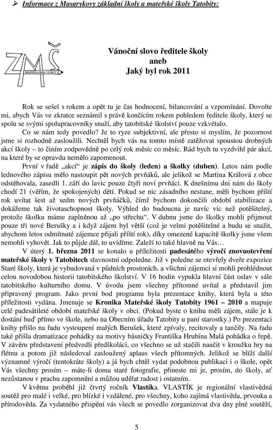 Co se nám tedy povedlo? Je to ryze subjektivní, ale přesto si myslím, že pozornost jsme si rozhodně zasloužili.