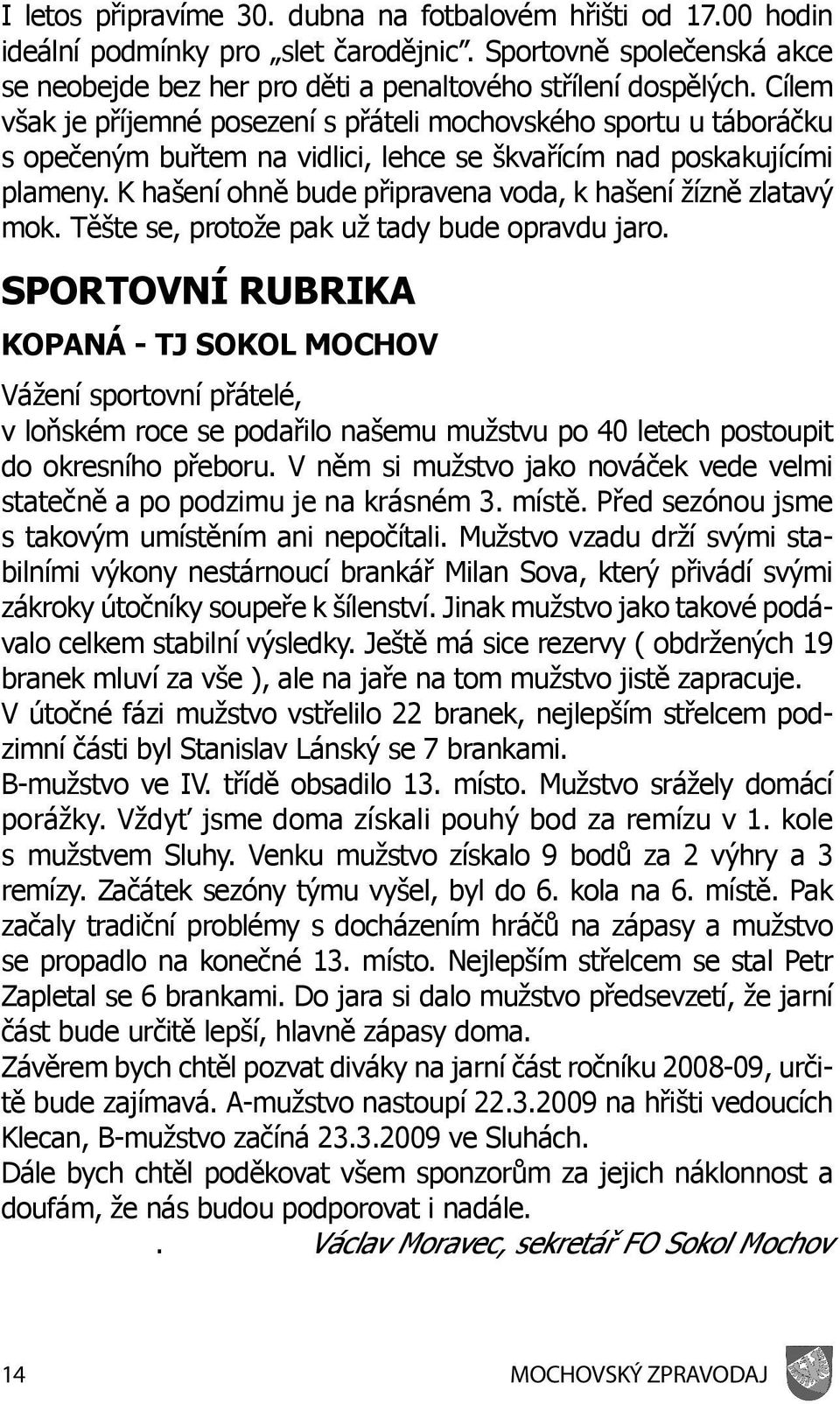 K hašení ohně bude připravena voda, k hašení žízně zlatavý mok. Těšte se, protože pak už tady bude opravdu jaro.