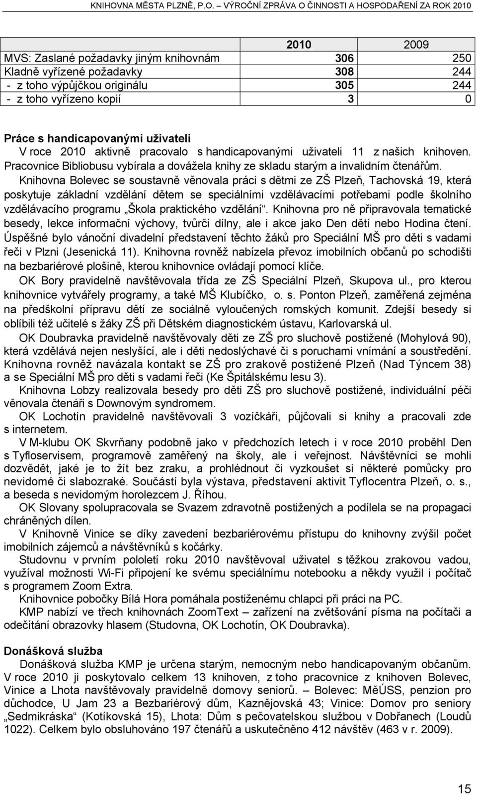 Knihovna Bolevec se soustavně věnovala práci s dětmi ze ZŠ Plzeň, Tachovská 19, která poskytuje základní vzdělání dětem se speciálními vzdělávacími potřebami podle školního vzdělávacího programu