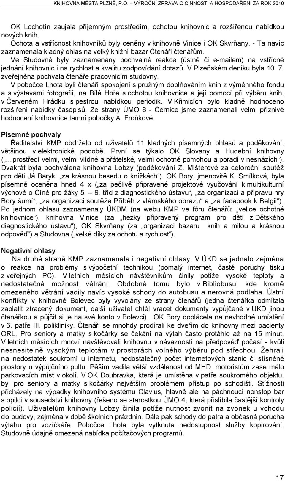 Ve Studovně byly zaznamenány pochvalné reakce (ústně či e-mailem) na vstřícné jednání knihovnic i na rychlost a kvalitu zodpovídání dotazů. V Plzeňském deníku byla 10. 7.