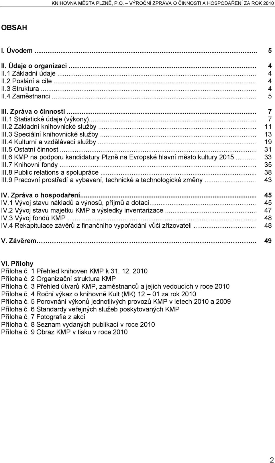 6 KMP na podporu kandidatury Plzně na Evropské hlavní město kultury 2015... 33 III.7 Knihovní fondy... 35 III.8 Public relations a spolupráce... 38 III.