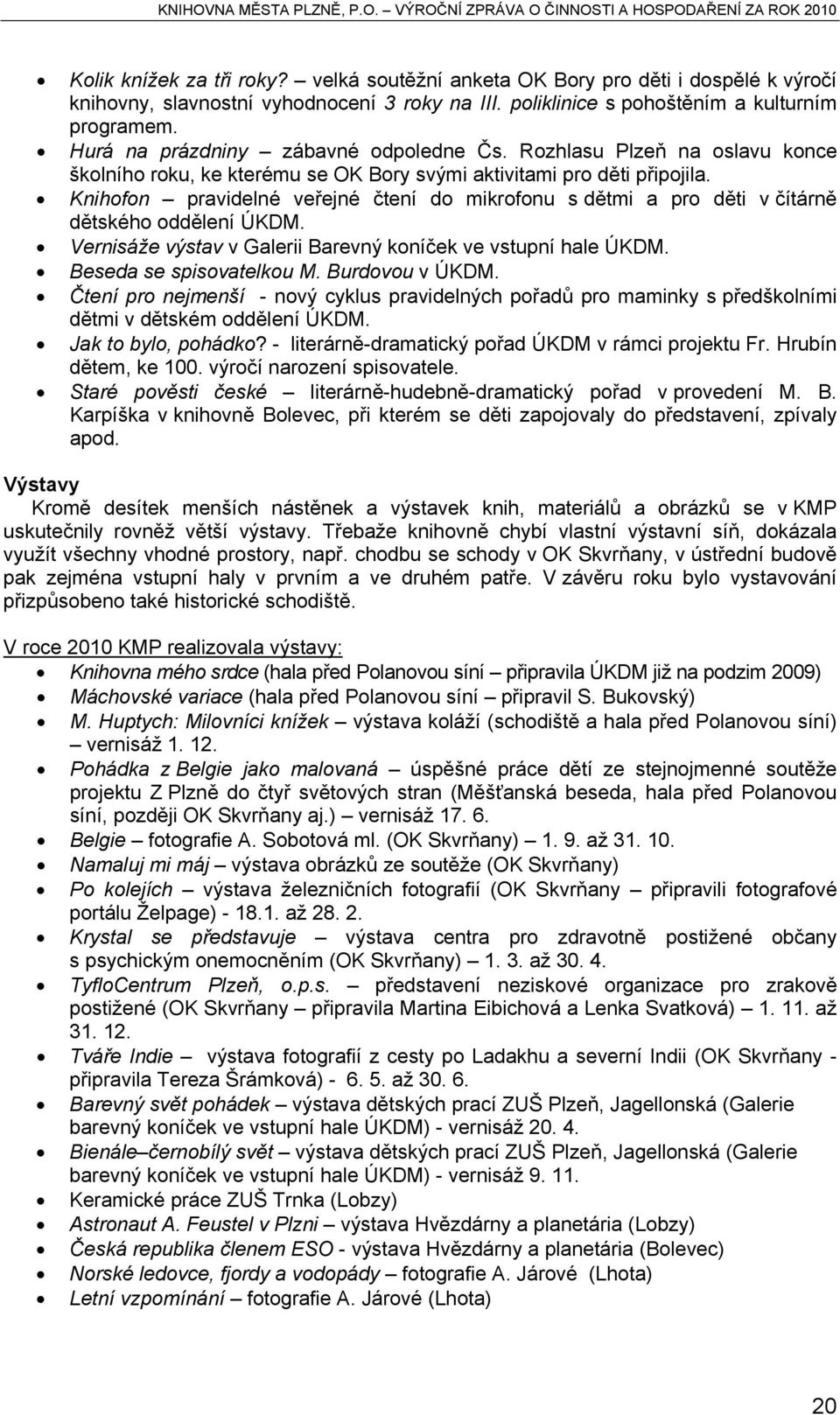 Knihofon pravidelné veřejné čtení do mikrofonu s dětmi a pro děti v čítárně dětského oddělení ÚKDM. Vernisáže výstav v Galerii Barevný koníček ve vstupní hale ÚKDM. Beseda se spisovatelkou M.