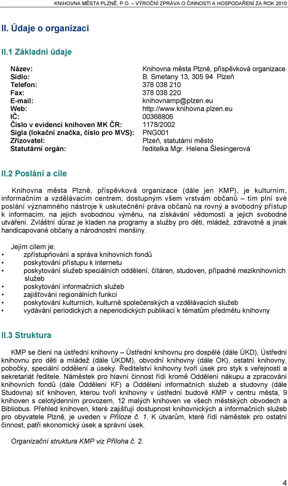 eu IČ: 00368806 Číslo v evidenci knihoven MK ČR: 1178/2002 Sigla (lokační značka, číslo pro MVS): PNG001 Zřizovatel: Plzeň, statutární město Statutární orgán: ředitelka Mgr. Helena Šlesingerová II.