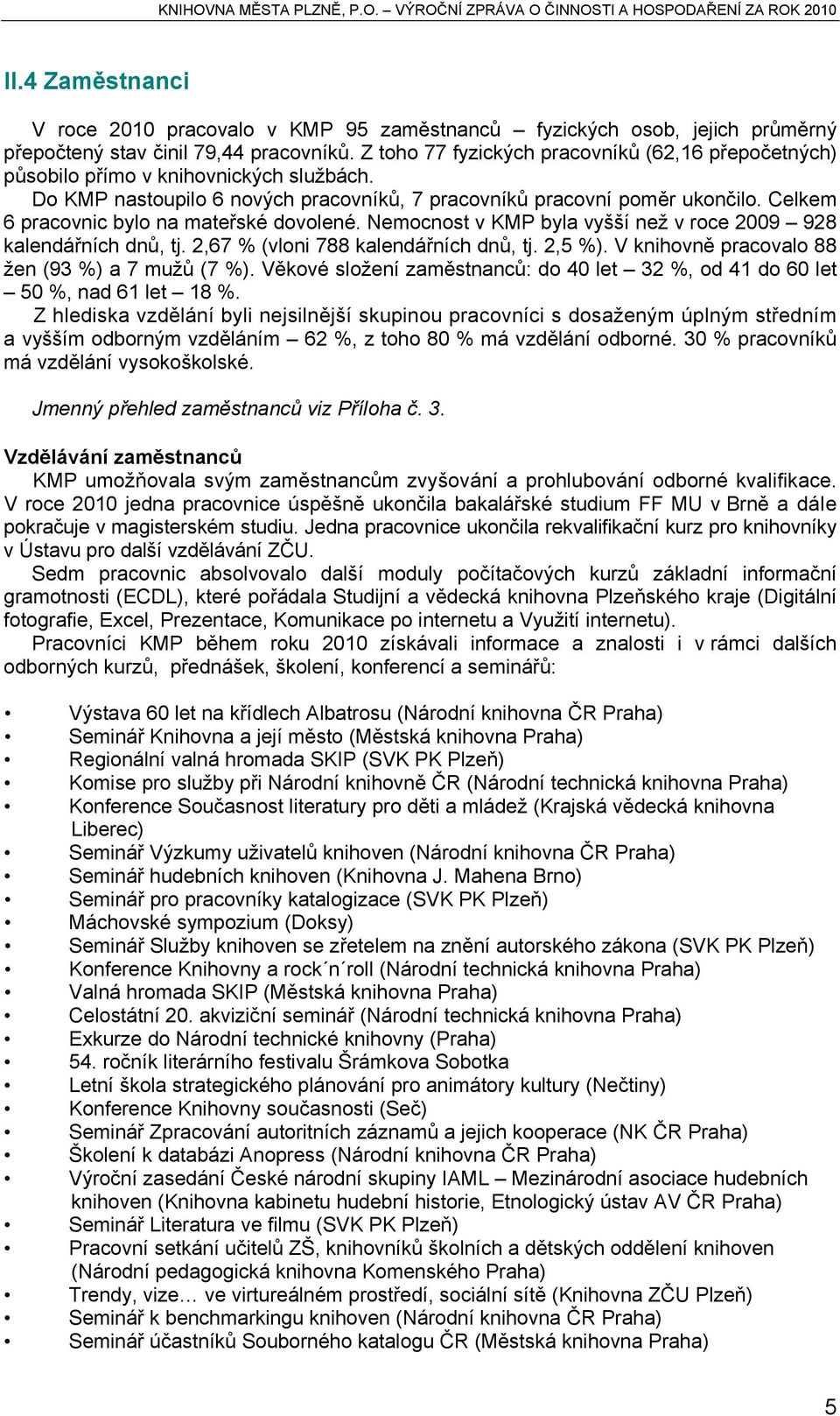 Celkem 6 pracovnic bylo na mateřské dovolené. Nemocnost v KMP byla vyšší než v roce 2009 928 kalendářních dnů, tj. 2,67 % (vloni 788 kalendářních dnů, tj. 2,5 %).