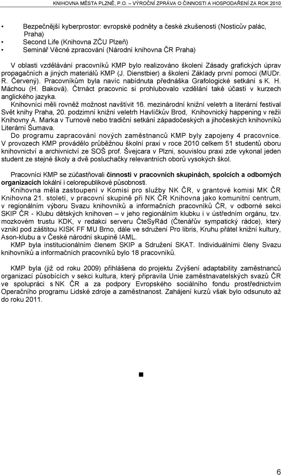 Pracovníkům byla navíc nabídnuta přednáška Grafologické setkání s K. H. Máchou (H. Baková). Čtrnáct pracovnic si prohlubovalo vzdělání také účastí v kurzech anglického jazyka.