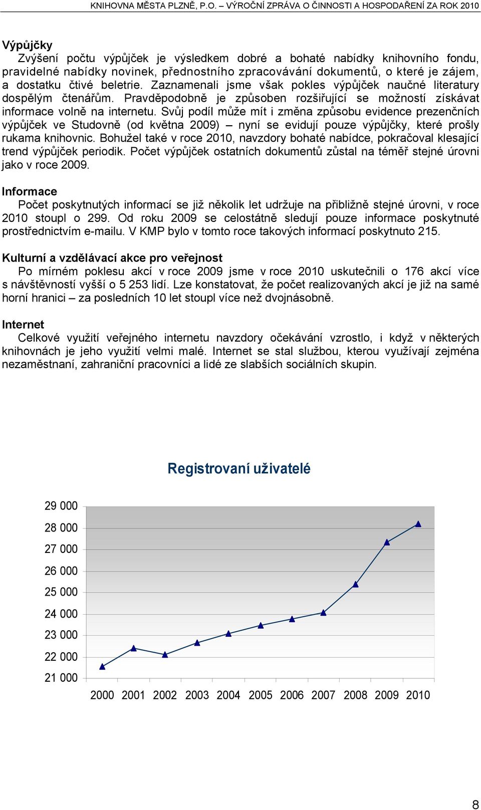 Svůj podíl může mít i změna způsobu evidence prezenčních výpůjček ve Studovně (od května 2009) nyní se evidují pouze výpůjčky, které prošly rukama knihovnic.