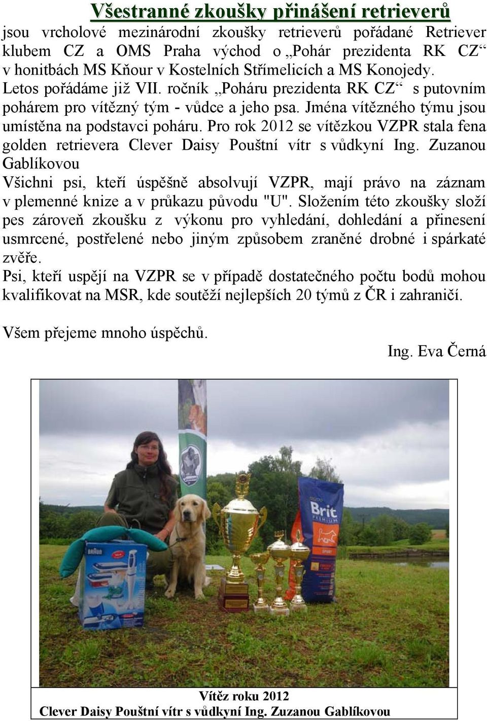 Pro rok 2012 se vítězkou VZPR stala fena golden retrievera Clever Daisy Pouštní vítr s vůdkyní Ing.