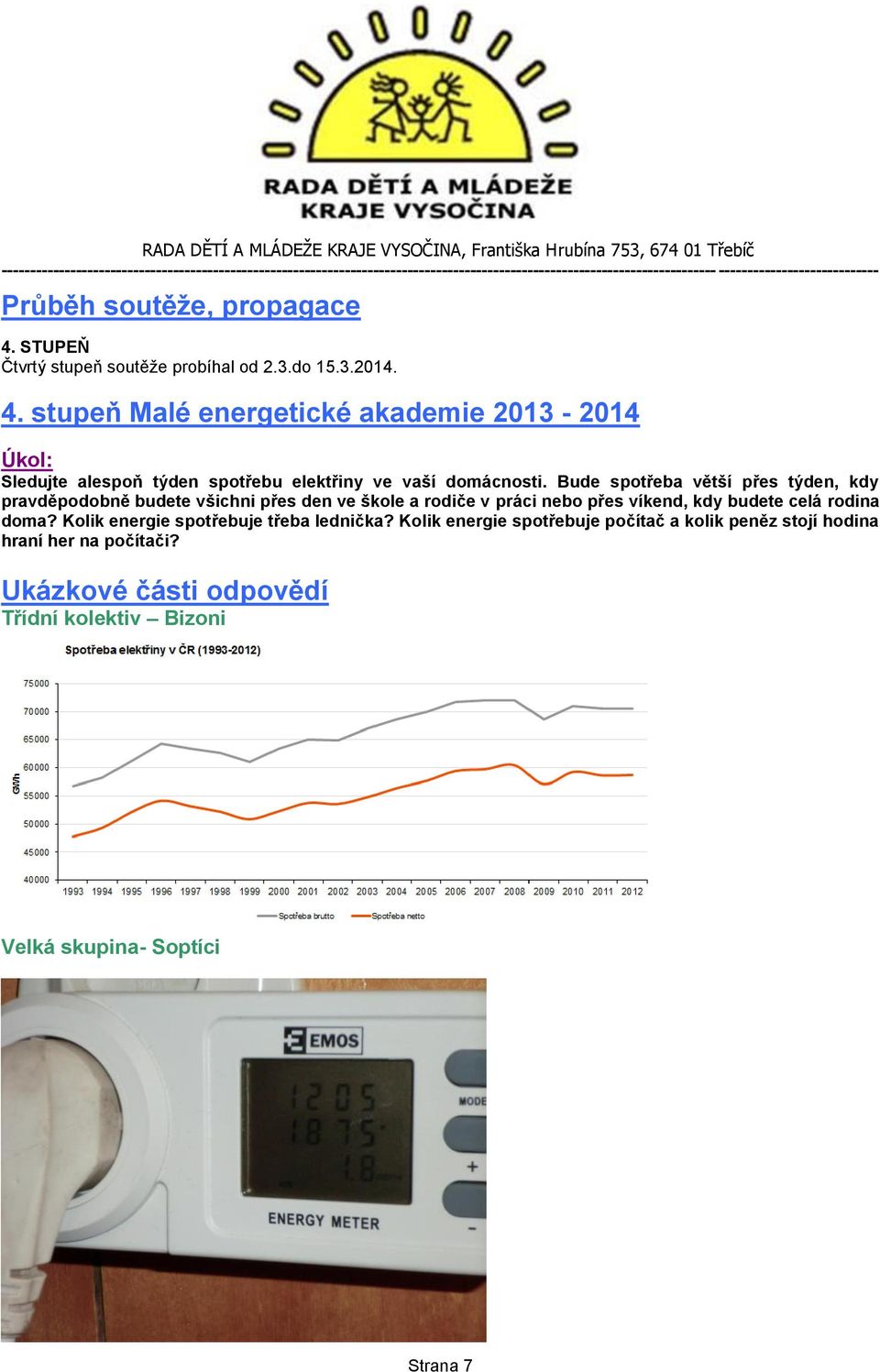 STUPEŇ Čtvrtý stupeň soutěže probíhal od 2.3.do 15.3.2014. 4. stupeň Malé energetické akademie 2013-2014 Úkol: Sledujte alespoň týden spotřebu elektřiny ve vaší domácnosti.