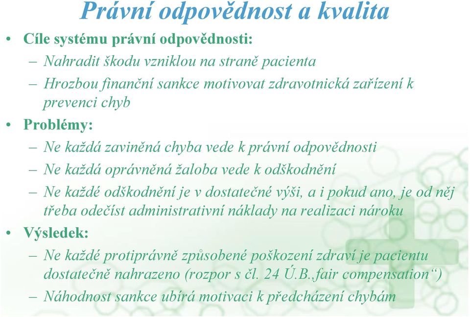 každé odškodnění je v dostatečné výši, a i pokud ano, je od něj třeba odečíst administrativní náklady na realizaci nároku Výsledek: Ne každé