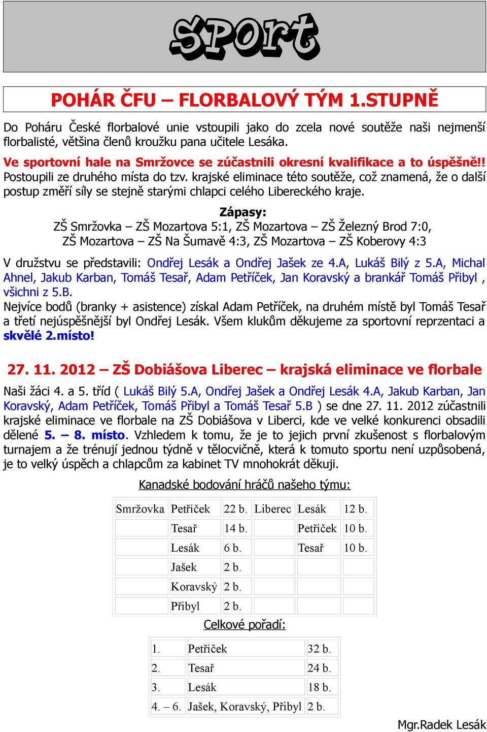 krajské eliminace této soutěže, což znamená, že o další postup změří síly se stejně starými chlapci celého Libereckého kraje.