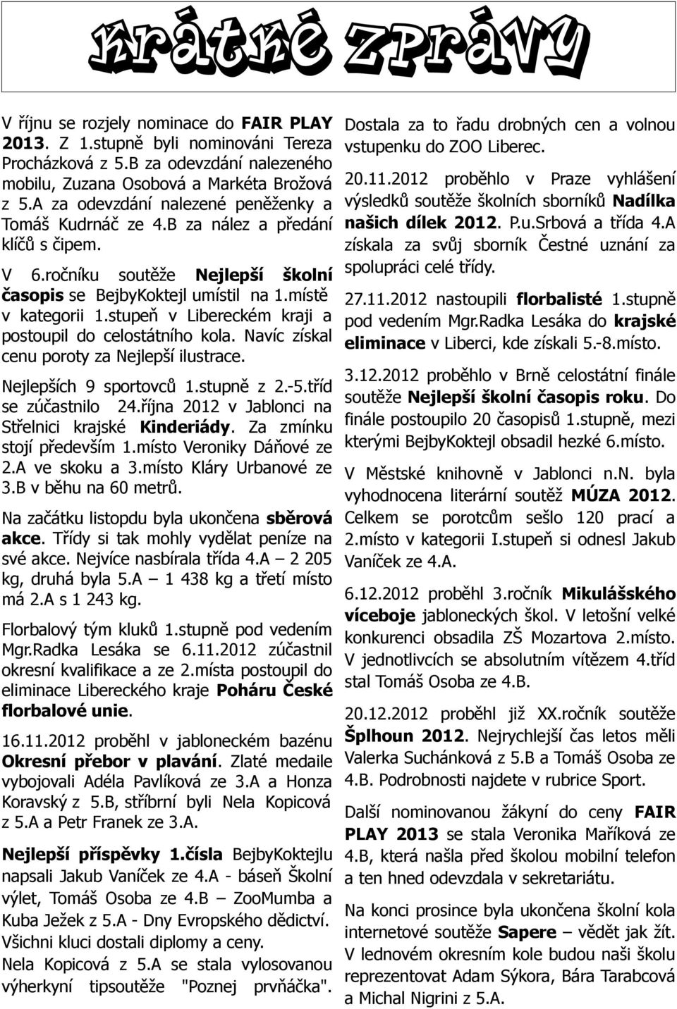 stupeň v Libereckém kraji a postoupil do celostátního kola. Navíc získal cenu poroty za Nejlepší ilustrace. Nejlepších 9 sportovců 1.stupně z 2.-5.tříd se zúčastnilo 24.