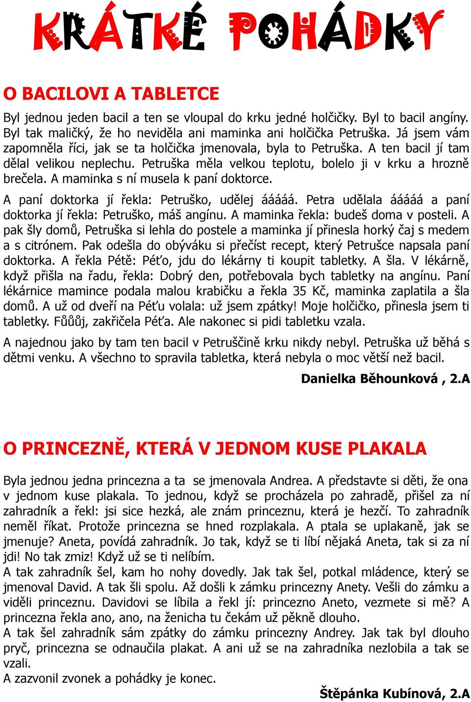 A maminka s ní musela k paní doktorce. A paní doktorka jí řekla: Petruško, udělej ááááá. Petra udělala ááááá a paní doktorka jí řekla: Petruško, máš angínu. A maminka řekla: budeš doma v posteli.