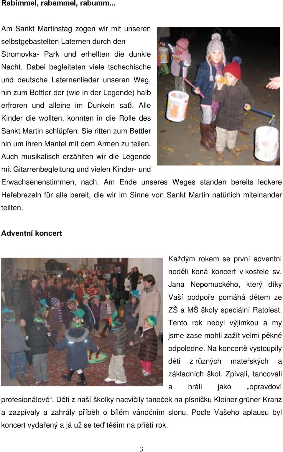 Alle Kinder die wollten, konnten in die Rolle des Sankt Martin schlüpfen. Sie ritten zum Bettler hin um ihren Mantel mit dem Armen zu teilen.