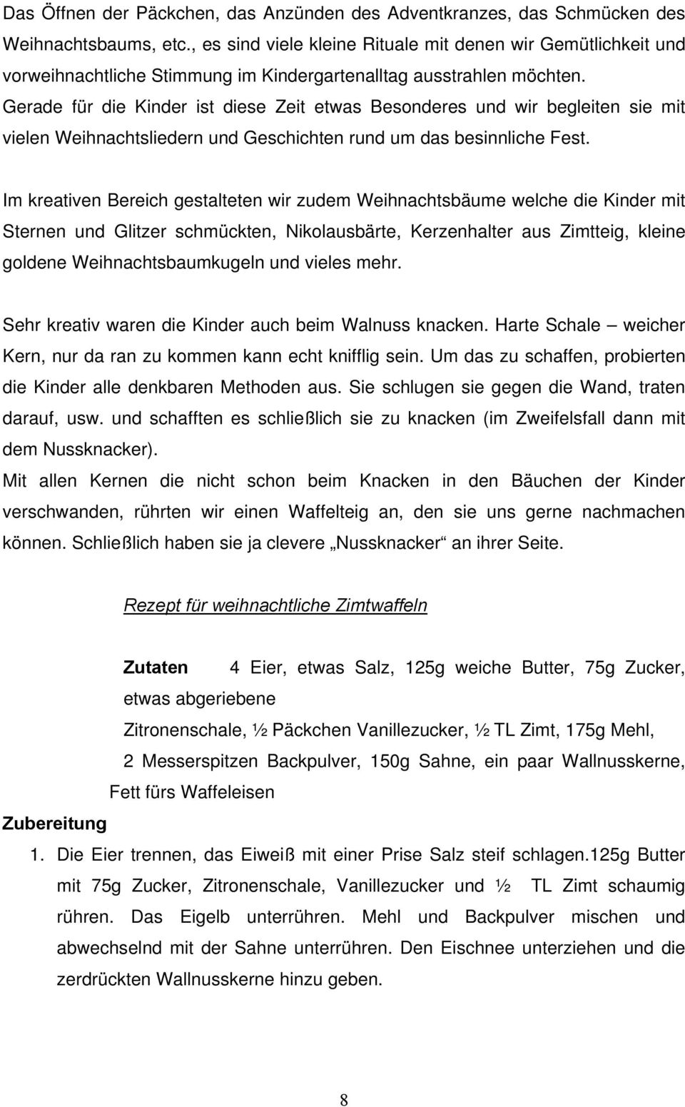Gerade für die Kinder ist diese Zeit etwas Besonderes und wir begleiten sie mit vielen Weihnachtsliedern und Geschichten rund um das besinnliche Fest.