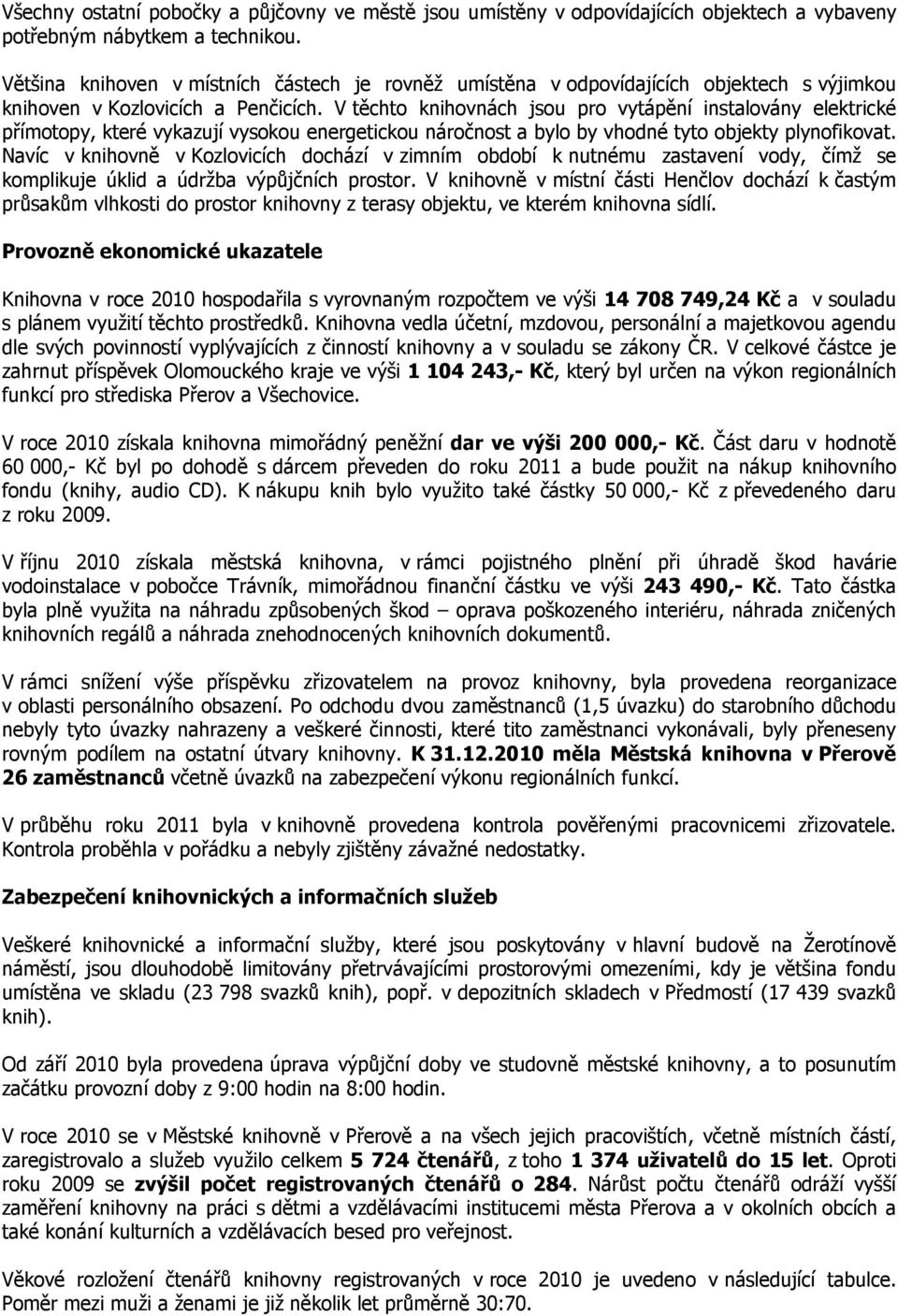 V těchto knihovnách jsou pro vytápění instalovány elektrické přímotopy, které vykazují vysokou energetickou náročnost a bylo by vhodné tyto objekty plynofikovat.