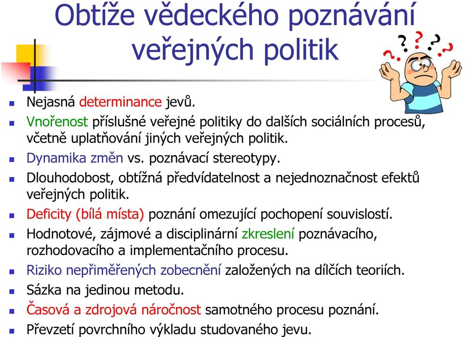 Dlouhodobost, obtížná předvídatelnost a nejednoznačnost efektů veřejných politik. Deficity (bílá místa) poznání omezující pochopení souvislostí.